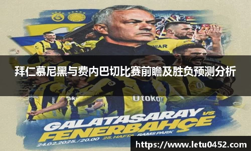 拜仁慕尼黑与费内巴切比赛前瞻及胜负预测分析