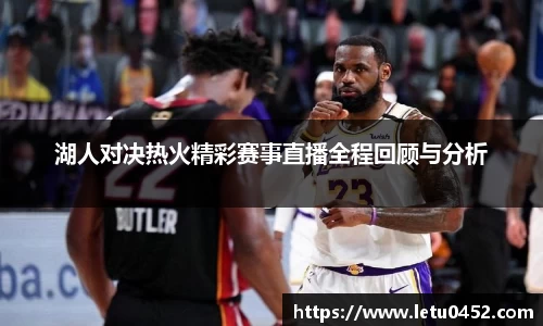 湖人对决热火精彩赛事直播全程回顾与分析