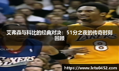 艾弗森与科比的经典对决：51分之夜的传奇时刻回顾